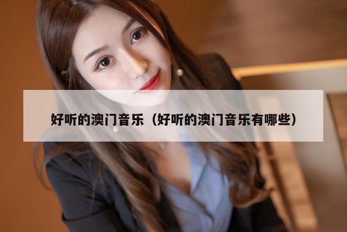 好听的澳门音乐（好听的澳门音乐有哪些）